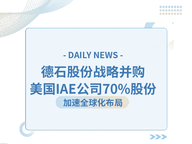 重磅资讯丨德石股份战略并购美国IAE公司70%股份，加速全球化布局